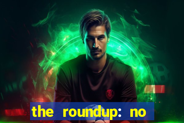 the roundup: no way out download